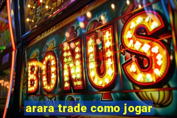 arara trade como jogar